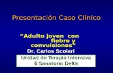 Presentaci³n Caso Cl­nico Unidad de Terapia Intensiva ´ Sanatorio Delta Adulto joven con fiebre y convulsiones Dr. Carlos Scolari