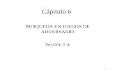 1 Cápitulo 6 BUSQUEDA EN JUEGOS DE ADVERSARIO Sección 1-4.