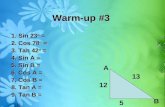 Warm-up #3 1. Sin 23 o = 2. Cos 78 o = 3. Tan 42 o = 4. Sin A = 5. Sin B = 6. Cos A = 7. Cos B = 8. Tan A = 9. Tan B = 13 12 5 B A