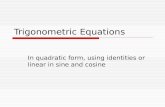 Trigonometric Equations In quadratic form, using identities or linear in sine and cosine.