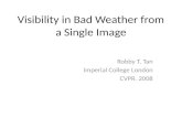 Visibility in Bad Weather from a Single Image Robby T. Tan Imperial College London CVPR. 2008.