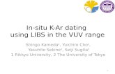 In-situ K-Ar dating using LIBS in the VUV range Shingo Kameda 1, Yuichiro Cho 2, Yasuhito Sekine 2, Seiji Sugita 2 1 Rikkyo University, 2 The University.