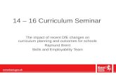14 – 16 Curriculum Seminar The impact of recent DfE changes on curriculum planning and outcomes for schools Rajmund Brent Skills and Employability Team.