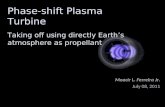 Phase-shift Plasma Turbine Taking off using directly Earths atmosphere as propellant Moacir L. Ferreira Jr. July 08, 2011.