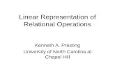 Linear Representation of Relational Operations Kenneth A. Presting University of North Carolina at Chapel Hill.