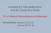 Lessons 6.5 Circumference and 8.5 Area of a Circle PI € = Ratio of Circumference to Diameter HOMEWORK: Lesson 6.5/1-13 Lesson 8.5/1-10