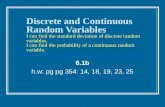 Discrete and Continuous Random Variables I can find the standard deviation of discrete random variables. I can find the probability of a continuous random.