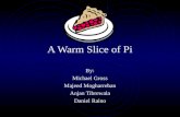 A Warm Slice of Pi By: Michael Gross Majeed Mogharreban Anjan Tibrewala Daniel Raino.