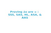 Proving Δ s are  : SSS, SAS, HL, ASA, & AAS. SSS SSS Side-Side-Side  Postulate If 3 sides of one Δ are  to 3 sides of another Δ, then the Δs are .