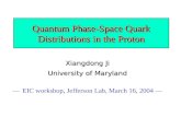 Quantum Phase-Space Quark Distributions in the Proton Xiangdong Ji University of Maryland — EIC workshop, Jefferson Lab, March 16, 2004 —