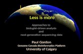 Less is more Approaches to biologist-driven analysis and next-generation sequencing data Paul Gordon Genome Canada Bioinformatics Platform University of.