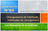 Les Semaines de la méthode Changements de Méthode, Méthodes de changement Parole Donnée N°86 Mercredi 16 novembre 2011.