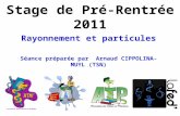 Stage de Pré-Rentrée 2011 Rayonnement et particules Séance préparée par Arnaud CIPPOLINA-MUYL (TSN)
