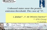 Unbound states near the proton emission threshold. The case of 16 F. I. Ştefan (1), F. de Oliveira Santos (2) (1) IPN Orsay (2) GANIL.