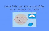 Leitfähige Kunststoffe PC-F-Seminar 18.7.2003. Leiter, Halbleiter und Isolatoren Voraussetzung für elektrische Leitung: Existenz von Ladungsträgern und.