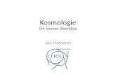 Kosmologie Ein kleiner Überblick Jan Hamann. Worum geht es in der Kosmologie? Κοσμολογία = Lehre von der Welt Physikalische Kosmologie Beschreibung des.