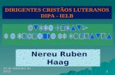 Nereu Ruben Haag DIRIGENTES CRISTÃOS LUTERANOS DIPA - IELB 25 de setembro de 2012 1.