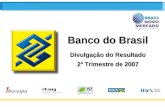 1 Banco do Brasil Divulgação do Resultado 2º Trimestre de 2007 Banco do Brasil Divulgação do Resultado 2º Trimestre de 2007