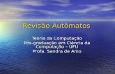 Revisão Autômatos Teoria da Computação Pós-graduação em Ciência da Computação – UFU Profa. Sandra de Amo.