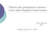 Taxas em pequenas áreas : uma abordagem bayesiana Análise Espacial - INPE Ilka Afonso Reis.
