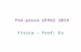 Pré-prova UFRGS 2014 Física – Prof: Eu. Cinemática v = vo + at d = do + vot + at 2 /2 v 2 = vo 2 + 2aΔd d t t t V a.