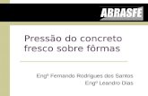 Pressão do concreto fresco sobre fôrmas Engº Fernando Rodrigues dos Santos Engº Leandro Dias.