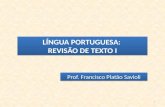 LÍNGUA PORTUGUESA: REVISÃO DE TEXTO I LÍNGUA PORTUGUESA: REVISÃO DE TEXTO I Prof. Francisco Platão Savioli 1.