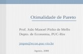 Otimalidade de Pareto Prof. João Manoel Pinho de Mello Depto. de Economia, PUC-Rio jmpm@econ.puc-rio.br Agosto, 2006.
