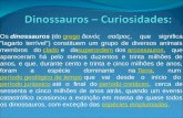 Os dinossauros (do grego δεινός σα ῦ ρος, que significa "lagarto terrível") constituem um grupo de diversos animais membros do clado e dasuperordem dos
