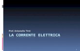 1 Prof. Antonello Tinti. 2 La corrente elettrica Si chiama CORRENTE ELETTRICA un moto ordinato di cariche elettriche prodotto dallazione di un CAMPO ELETTRICO.