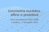 Geometria euclidea, affine e proiettiva Anno accademico 2007-2008 1 ottobre – 1 dicembre 2007.