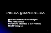 FISICA QUANTISTICA Quantizzazione dellenergia Onde materiali Struttura atomica e molecolare Spettroscopia 1.