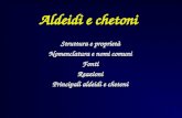 Aldeidi e chetoni Struttura e proprietà Nomenclatura e nomi comuni FontiReazioni Principali aldeidi e chetoni.