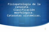 CR 01 - Fisiopatología de la Catarata, clasificación morfológica, cataratas sistémicas