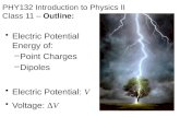 PHY132 Introduction to Physics II Class 11 – Outline: Electric Potential Energy of: –Point Charges –Dipoles Electric Potential: V Voltage: ΔV.