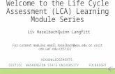 Welcome to the Life Cycle Assessment (LCA) Learning Module Series ACKNOWLEDGEMENTS: CESTiCCWASHINGTON STATE UNIVERSITY FULBRIGHT Liv HaselbachQuinn Langfitt.
