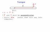 Torque τ = F·ℓ F and ℓ must be perpendicular. Units: N*m (enter them this way into computer) F Axis ℓ.