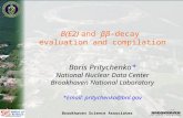 Boris Pritychenko NSDD Meeting, Saint-Petersburg, Russia, June 11-15, 2007 B(E2) and ββ-decay evaluation and compilation Boris Pritychenko* National Nuclear.