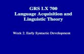 Week 2. Early Syntactic Development GRS LX 700 Language Acquisition and Linguistic Theory.