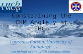 Laurence Carson, University of Edinburgh on behalf of the LHCb Collaboration Rencontres de Moriond EW 2014 Constraining the CKM Angle γ at LHCb