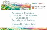 Resource Sharing in the U.S. Academic Libraries: Trends and Future Seangill Peter Bae Princeton University Library Institution logo.