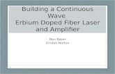 Building a Continuous Wave Erbium Doped Fiber Laser and Amplifier Ben Baker Kristen Norton.
