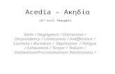 Acedia – Ακηδία (6 th Evil Thought) Sloth / Negligence / Distraction / Despondency / Listlessness / Indifference / Laziness / Boredom / Depression / Fatigue.