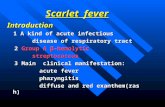 Scarlet fever Introduction 1 A kind of acute infectious 1 A kind of acute infectious disease of respiratory tract disease of respiratory tract 2 Group