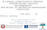 Β-catenin stabilization enhances SS18-SSX-driven synovial sarcomagenesis and drives an epithelial-mesenchymal transition CTOS 2014 ■ Berlin, Germany Kevin.