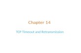 Chapter 14 TCP Timeout and Retransmission. 2 Triggers for Retransmissions Time based – RTO (Retransmission Timeout) upon non-receipt of ACKs Structure.