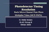 Photodetector Timing Resolution Burle Micro-Channel Plate Photo Multiplier Tubes (MCP-PMTs) H. Wells Wulsin SLAC Group B Winter 2005.