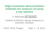 High-resolution deconvolution methods for analysis of noisy γ-ray spectra V. Matoušek, M. Morháč Institute of Physics, Slovak Academy of Sciences, Slovakia.
