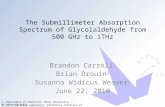 The Submillimeter Absorption Spectrum of Glycolaldehyde from 500 GHz to 1THz Brandon Carroll 1 Brian Drouin 2 Susanna Widicus Weaver 1 June 22, 2010 2.