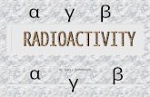 By Barış KARAHASAN α β γ αγβ RADIOACTIVITY n What is radioactivity and how radioactivity found? n Radioactive particles n Kinds of radioactivity & radioactive.